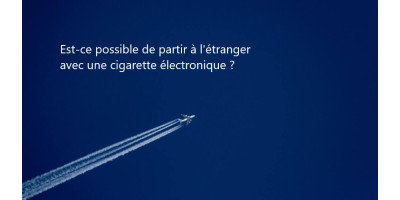 Est-ce que je peux voyager avec une cigarette électronique ?