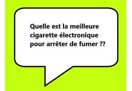 Quelle est la meilleure cigarette électronique pour arrêter de fumer ?